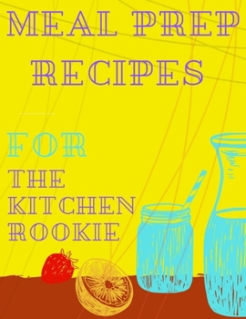 meal prep recipes for the kitchen rookie: 120 page/ Blank journal / Recipe book  (6x9)/table of contents in to Write in for Women, Food Cookbook ... Notes for Your Favorite ... for Women  des