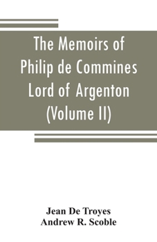 Paperback The memoirs of Philip de Commines, Lord of Argenton: containing the histories of Louis XI, and Charles VIII, Kings of France, and of Charles the Bold, Book