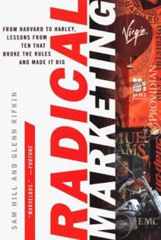 Paperback Radical Marketing: From Harvard to Harley, Lessons from Ten That Broke the Rules and Made It Big Book