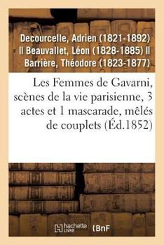 Paperback Les Femmes de Gavarni, Scènes de la Vie Parisienne, 3 Actes Et 1 Mascarade, Mêlés de Couplets: Variétés, Paris, 3 Juin 1852 [French] Book