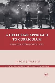 Paperback A Deleuzian Approach to Curriculum: Essays on a Pedagogical Life Book