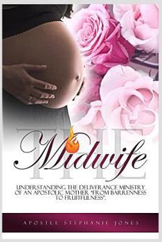 The Midwife: Understanding the Deliverance Ministry of an Apostolic Mother “From Barrenness to Fruitfulness
