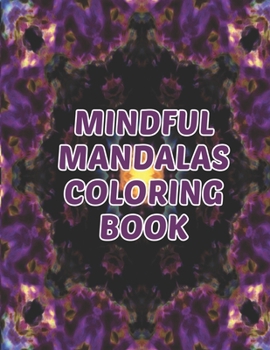 Mindful Mandalas Coloring Book: Mindful Mandalas Coloring Book. Mandala Coloring Books For Adults. Mandala Coloring Book. 50 Pages 8.5"x 11"