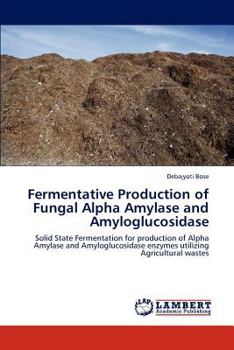 Paperback Fermentative Production of Fungal Alpha Amylase and Amyloglucosidase Book