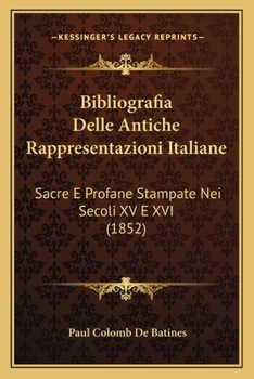 Paperback Bibliografia Delle Antiche Rappresentazioni Italiane: Sacre E Profane Stampate Nei Secoli XV E XVI (1852) [Italian] Book