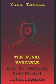 Paperback The Final Variable: How to Destroy Artificial Intelligence Book