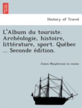 Paperback L'Album Du Touriste. Arche Ologie, Histoire, Litte Rature, Sport. Que Bec ... Seconde E Dition. [French] Book