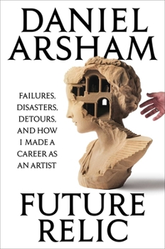 Hardcover Future Relic: Failures, Disasters, Detours, and How I Made a Career as an Artist Book