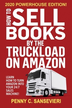 Paperback How to Sell Books by the Truckload on Amazon - 2020 Powerhouse Edition: Learn how to turn Amazon into your 24/7 sales machine! Book