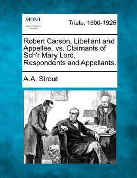 Paperback Robert Carson, Libellant and Appellee, vs. Claimants of Sch'r Mary Lord, Respondents and Appellants. Book