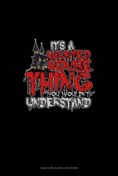 Paperback It's a Haunted House Thing You Wouldn't Understand: Gas & Mileage Log Book