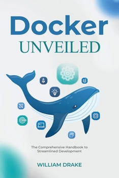 Docker Unveiled: The Comprehensive Handbook to Streamlined Development B0CNL98Q1H Book Cover