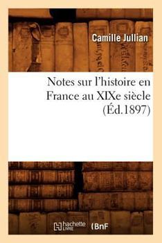 Paperback Notes Sur l'Histoire En France Au XIXe Siècle (Éd.1897) [French] Book