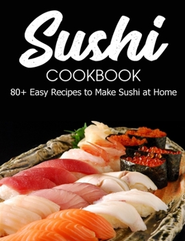 Paperback Sushi Cookbook: 80+ Easy Recipes to Make Sushi at Home Book