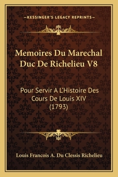 Paperback Memoires Du Marechal Duc De Richelieu V8: Pour Servir A L'Histoire Des Cours De Louis XIV (1793) [French] Book