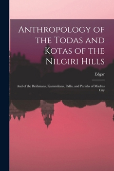 Paperback Anthropology of the Todas and Kotas of the Nilgiri Hills: And of the Bráhmans, Kammálans, Pallis, and Pariahs of Madras City Book