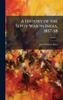 A History of the Sepoy War in India, 1857-58