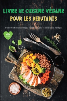Paperback Livre de Cuisine Vegane Pour Les Debutants: Recettes végétaliennes étonnantes et faciles à suivre pour les débutants [French] Book