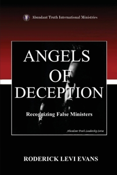 Angels of Deception: Recognizing False Ministers (Abundant Truth Leadership Series)