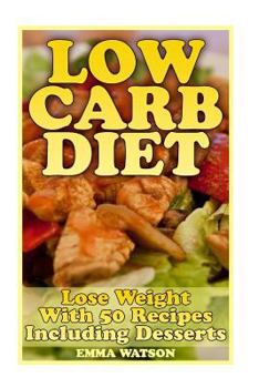 Paperback Low Carb Diet: Lose Weight With 50 Recipes Including Desserts: (Low Carb Recipes, Low Carb Cookbook) Book