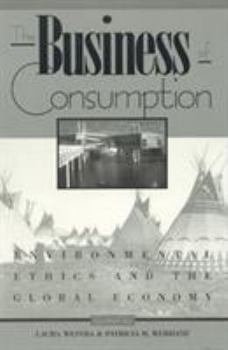 Hardcover The Business of Consumption: Environmental Ethics and the Global Economy Book