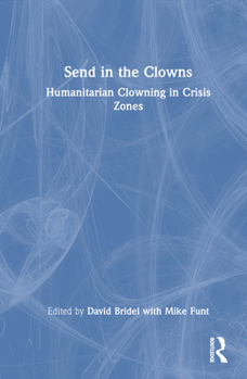 Hardcover Send in the Clowns: Humanitarian Clowning in Crisis Zones Book