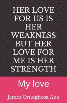 HER LOVE FOR US IS HER WEAKNESS BUT HER LOVE FOR ME IS HER STRENGTH: My love