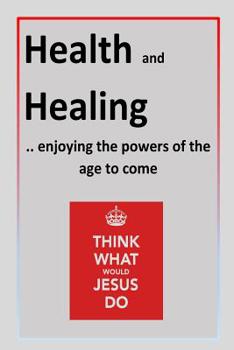 Paperback Health and Healing: ..enjoying the powers of the age to come Book