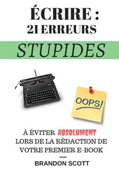 Paperback Écrire: 21 Erreurs Stupides: À Éviter Absolument Lors De La Rédaction De Votre Premier E-Book [French] Book