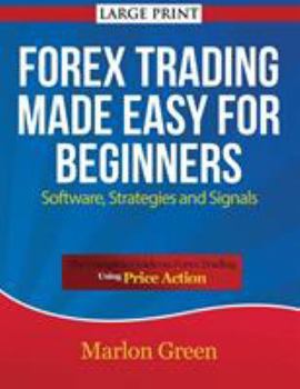 Paperback Forex Trading Made Easy for Beginners: Software, Strategies and Signals (Large Print): The Complete Guide on Forex Trading Using Price Action Book