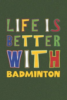 Life Is Better With Badminton: Badminton Lovers Funny Gifts Journal Lined Notebook 6x9 120 Pages