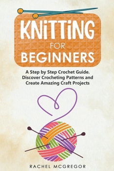 Paperback Knitting for Beginners: The Ultimate Craft Guide. Learn How to Knit Following Illustrated Practical Examples and Create Amazing Projects Book