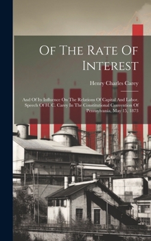 Hardcover Of The Rate Of Interest; And Of Its Influence On The Relations Of Capital And Labor. Speech Of H. C. Carey In The Constitutional Convention Of Pennsyl Book