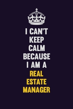 I Can't Keep Calm Because I Am A Real Estate Manager: Motivational and inspirational career blank lined gift notebook with matte finish