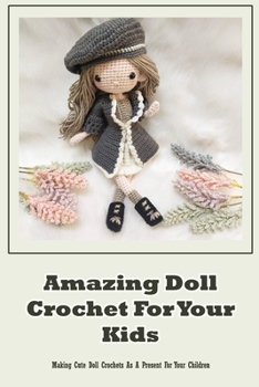 Paperback Amazing Doll Crochet For Your Kids: Making Cute Doll Crochets As A Present For Your Children Book