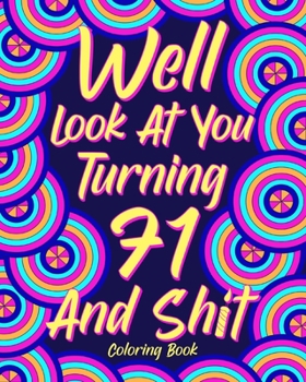 Paperback Well Look at You Turning 71 and Shit: Coloring Books for Adults, Sarcasm Quotes Coloring Book