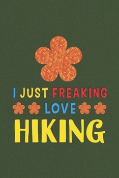 Paperback I Just Freaking Love Hiking: Hiking Lovers Funny Gifts Journal Lined Notebook 6x9 120 Pages Book