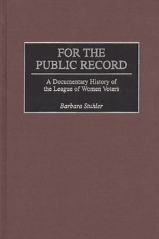 For the Public Record: A Documentary History of the League of Women Voters (Contributions in American Studies)