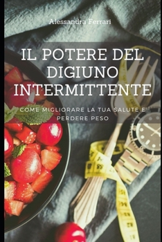 Paperback Il potere del digiuno intermittente: Come migliorare la tua salute e perdere peso [Italian] Book