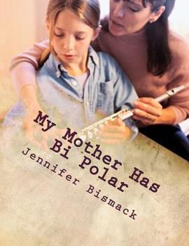 Paperback My Mother has Bi Polar: Explaining Bi Polar to Kids Book