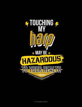 Paperback Touching My Harp May Be Hazardous To Your Health: 8 Column Ledger Book