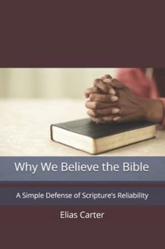 Paperback Why We Believe the Bible: A Simple Defense of Scripture's Reliability Book