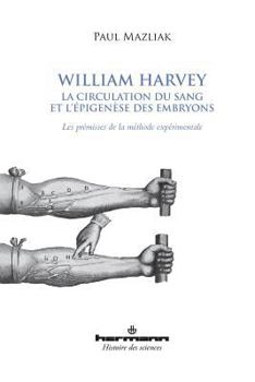 William Harvey, la circulation du sang et l'épigenèse des embryons: Les prémisses de la méthode expérimentale (HR.HIST.SCIENCE) (French Edition)