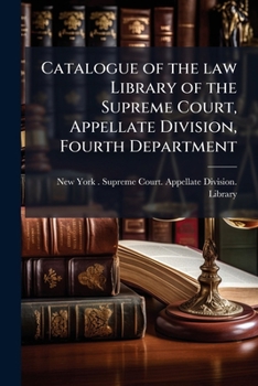 Catalogue of the Law Library of the Supreme Court, Appellate Division, Fourth Department: And an Index Digest of Cases in the Fourth Department Reported in Volumes 1-115 of the Appellate Division Repo