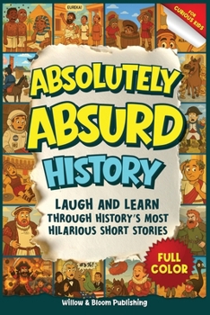 Absolutely Absurd History: Weird and Funny Stories from the Past for Curious Kids – Laugh and Learn with Amazing Facts and Brilliant Illustrations