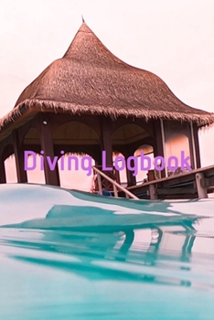 Diving Logbook: HUGE Logbook for 100 DIVES! Scuba Diving Logbook, Diving Journal for Logging Dives, Diver's Notebook, 6 x 9 inch