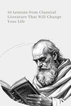 Paperback 10 Lessons from Classical Literature That Will Change Your Life: Timeless Literature for the Modern Reader Book