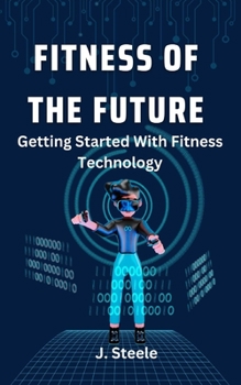 Paperback Fitness of the Future: Getting Started With Fitness Technology Book