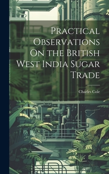 Hardcover Practical Observations On the British West India Sugar Trade Book