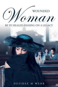 Paperback Wounded Woman Be Ye Healed: Passing On A Legacy Book